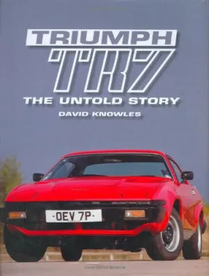 Triumph TR7 The Untold Story